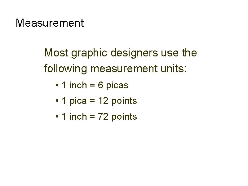 Measurement Most graphic designers use the following measurement units: • 1 inch = 6