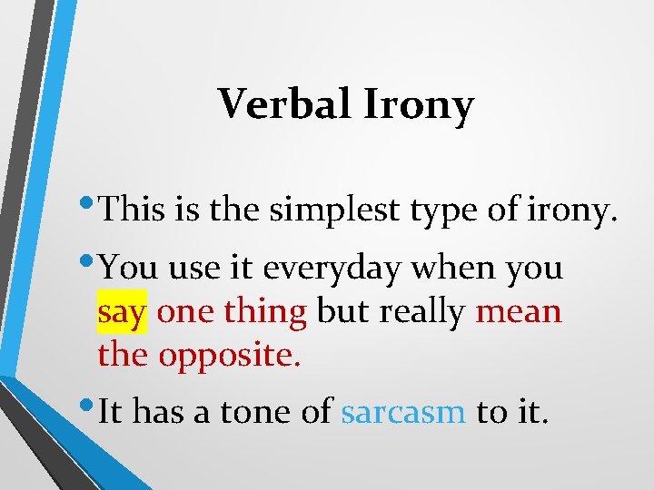 Verbal Irony • This is the simplest type of irony. • You use it