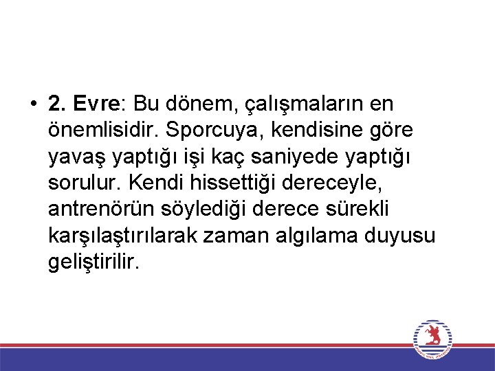  • 2. Evre: Bu dönem, çalışmaların en önemlisidir. Sporcuya, kendisine göre yavaş yaptığı