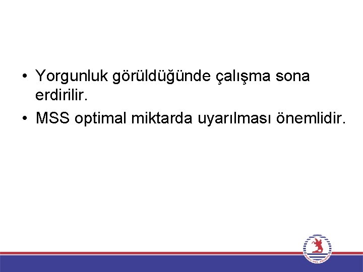  • Yorgunluk görüldüğünde çalışma sona erdirilir. • MSS optimal miktarda uyarılması önemlidir. 