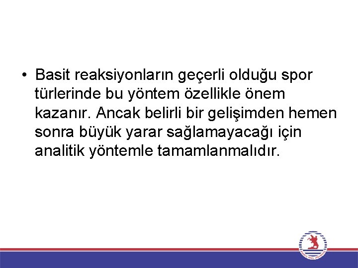  • Basit reaksiyonların geçerli olduğu spor türlerinde bu yöntem özellikle önem kazanır. Ancak