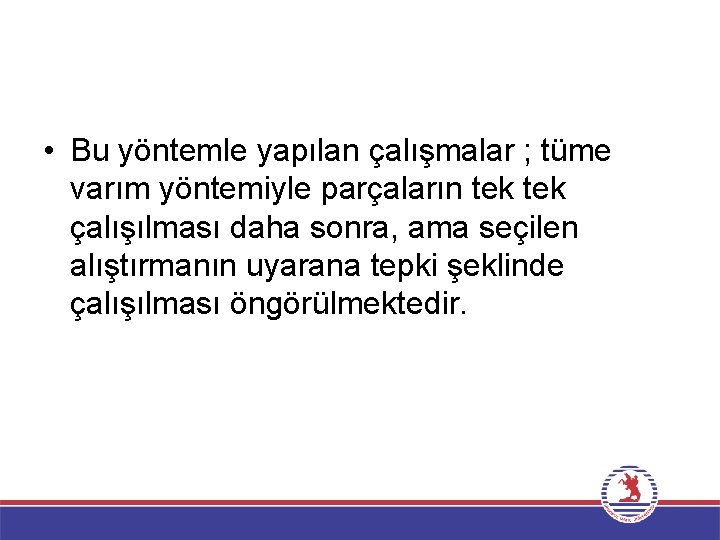  • Bu yöntemle yapılan çalışmalar ; tüme varım yöntemiyle parçaların tek çalışılması daha