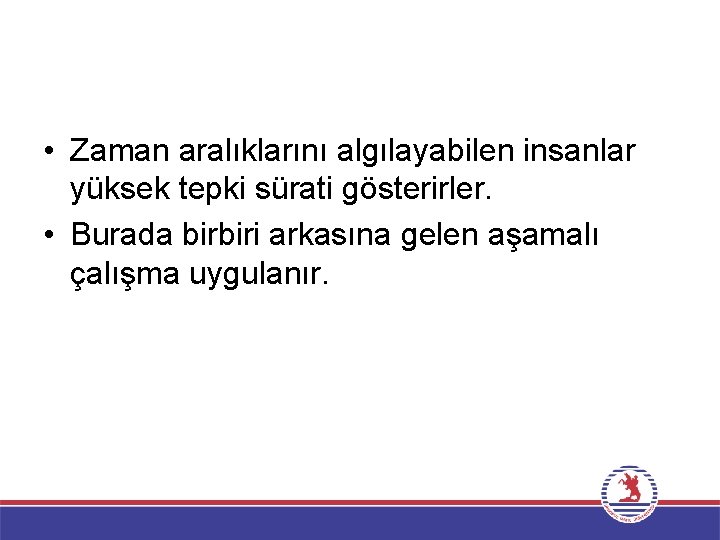  • Zaman aralıklarını algılayabilen insanlar yüksek tepki sürati gösterirler. • Burada birbiri arkasına