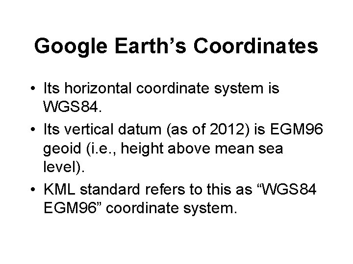 Google Earth’s Coordinates • Its horizontal coordinate system is WGS 84. • Its vertical