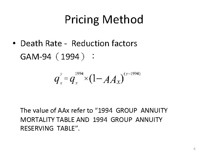 Pricing Method • Death Rate - Reduction factors GAM-94（1994）： The value of AAx refer
