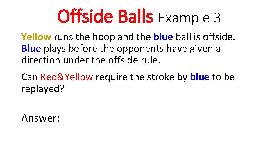 Offside Balls Example 3 Yellow runs the hoop and the blue ball is offside.