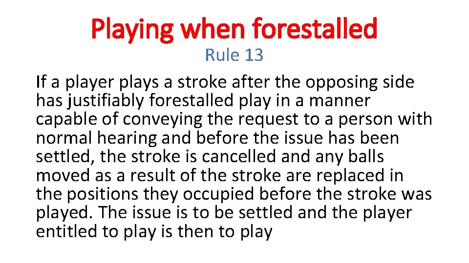 Playing when forestalled Rule 13 If a player plays a stroke after the opposing