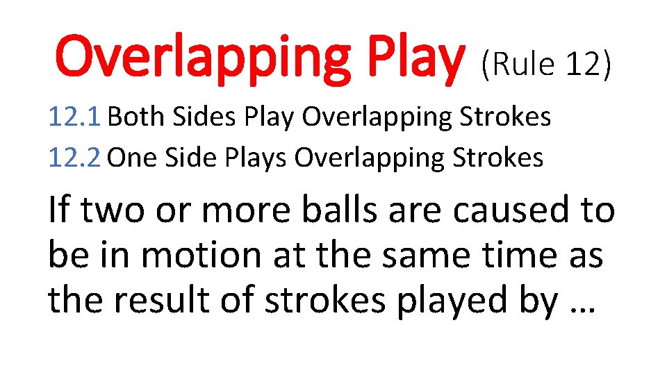 Overlapping Play (Rule 12) 12. 1 Both Sides Play Overlapping Strokes 12. 2 One