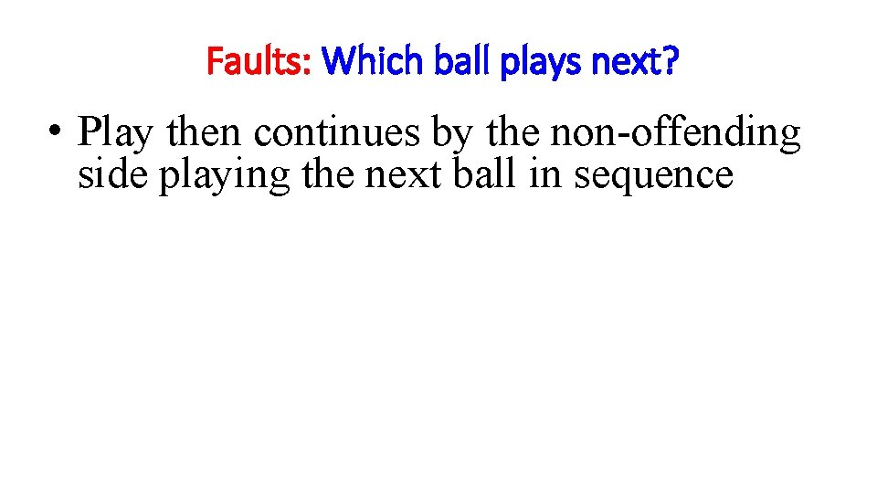 Faults: Which ball plays next? • Play then continues by the non-offending side playing