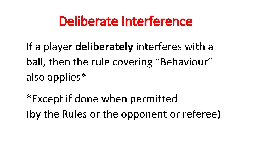 Deliberate Interference If a player deliberately interferes with a ball, then the rule covering