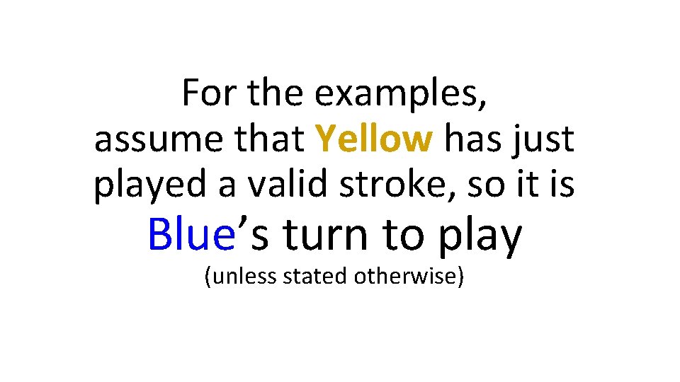 For the examples, assume that Yellow has just played a valid stroke, so it