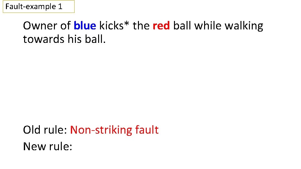 Fault-example 1 Owner of blue kicks* the red ball while walking towards his ball.