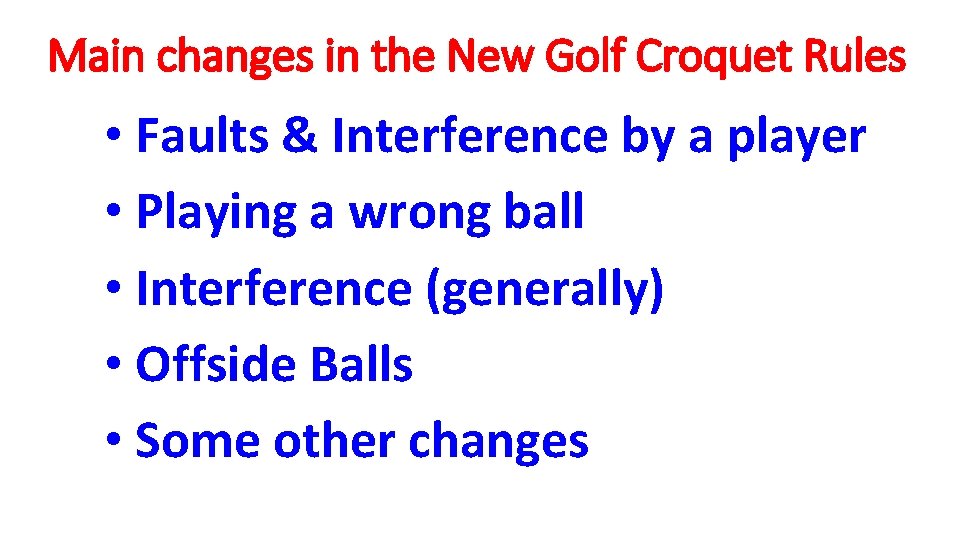 Main changes in the New Golf Croquet Rules • Faults & Interference by a