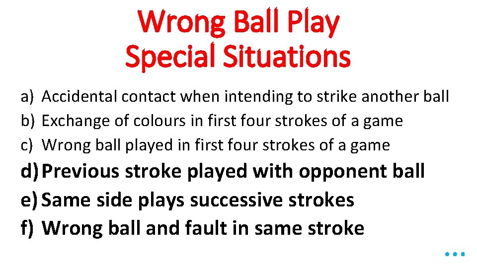 Wrong Ball Play Special Situations a) Accidental contact when intending to strike another ball