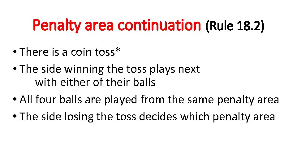 Penalty area continuation (Rule 18. 2) • There is a coin toss* • The