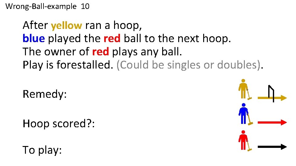 Wrong-Ball-example 10 Rule 10. 5. 4 After yellow ran a hoop, blue played the