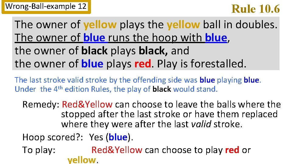 Wrong-Ball-example 12 Rule 10. 6 The owner of yellow plays the yellow ball in