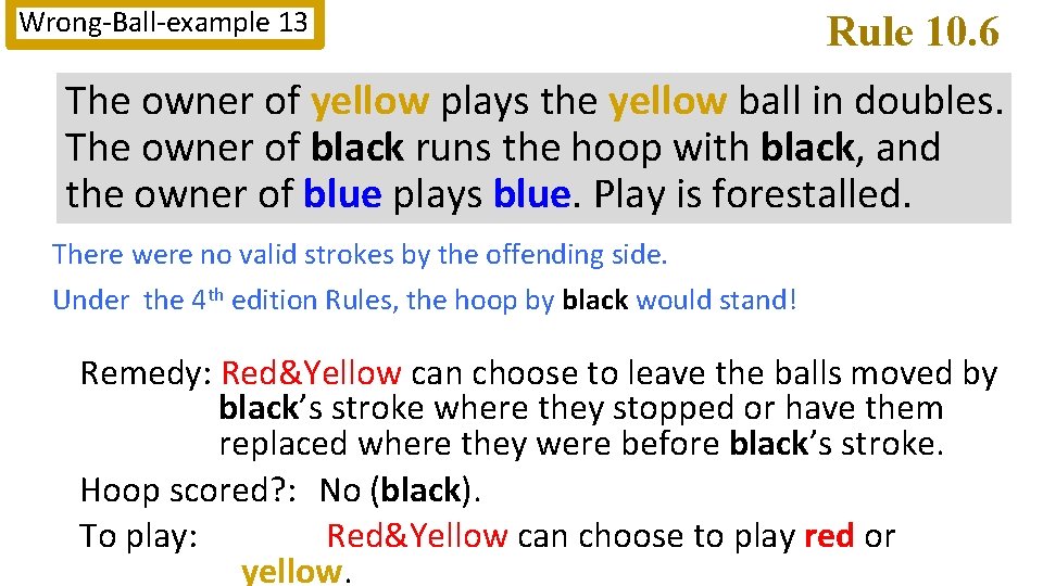 Wrong-Ball-example 13 Rule 10. 6 The owner of yellow plays the yellow ball in