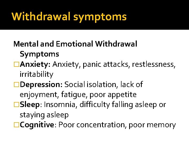 Withdrawal symptoms Mental and Emotional Withdrawal Symptoms �Anxiety: Anxiety, panic attacks, restlessness, irritability �Depression: