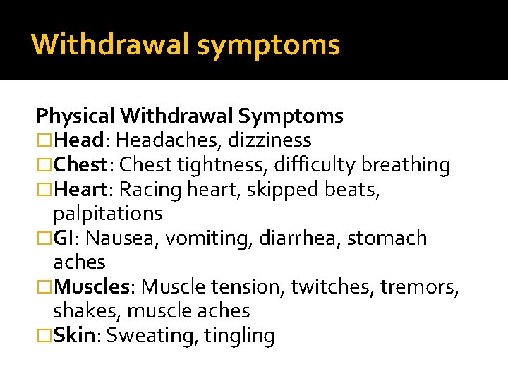 Withdrawal symptoms Physical Withdrawal Symptoms �Head: Headaches, dizziness �Chest: Chest tightness, difficulty breathing �Heart: