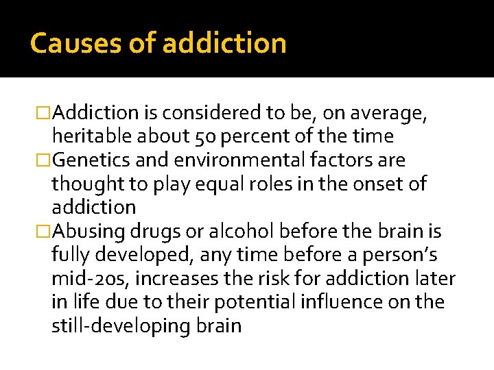 Causes of addiction �Addiction is considered to be, on average, heritable about 50 percent