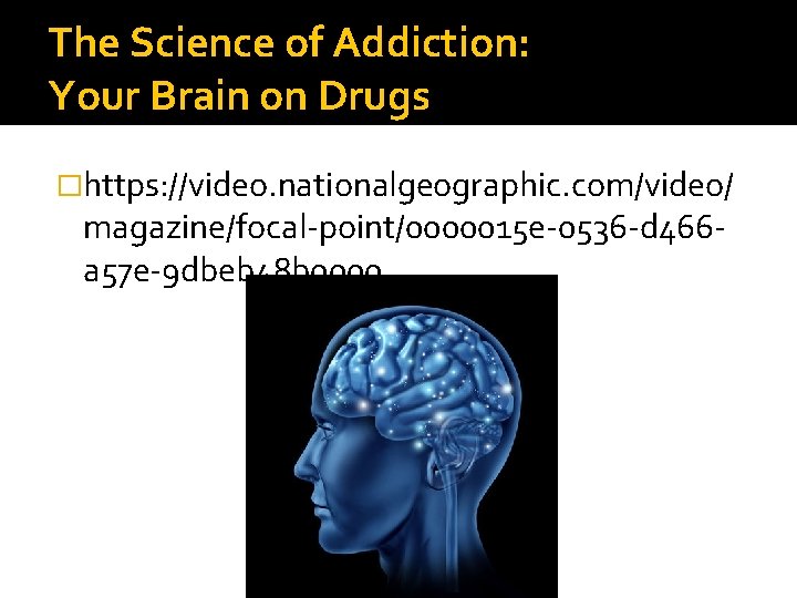 The Science of Addiction: Your Brain on Drugs �https: //video. nationalgeographic. com/video/ magazine/focal-point/0000015 e-0536