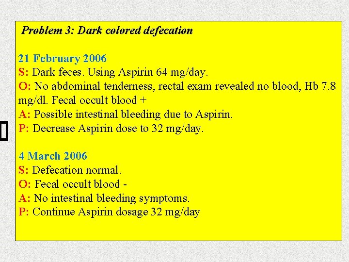 Problem 3: Dark colored defecation 21 February 2006 S: Dark feces. Using Aspirin 64