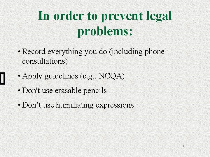In order to prevent legal problems: • Record everything you do (including phone consultations)