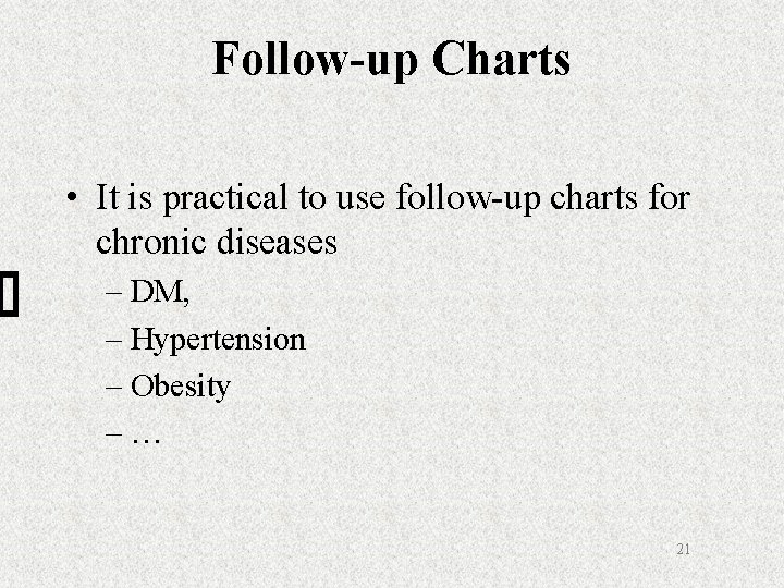 Follow-up Charts • It is practical to use follow-up charts for chronic diseases –