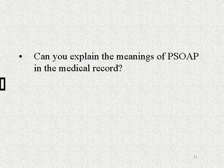  • Can you explain the meanings of PSOAP in the medical record? 31