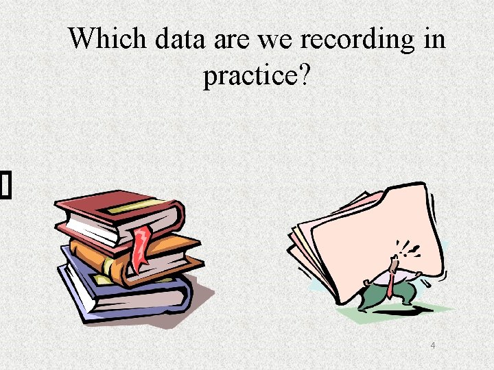 Which data are we recording in practice? 4 