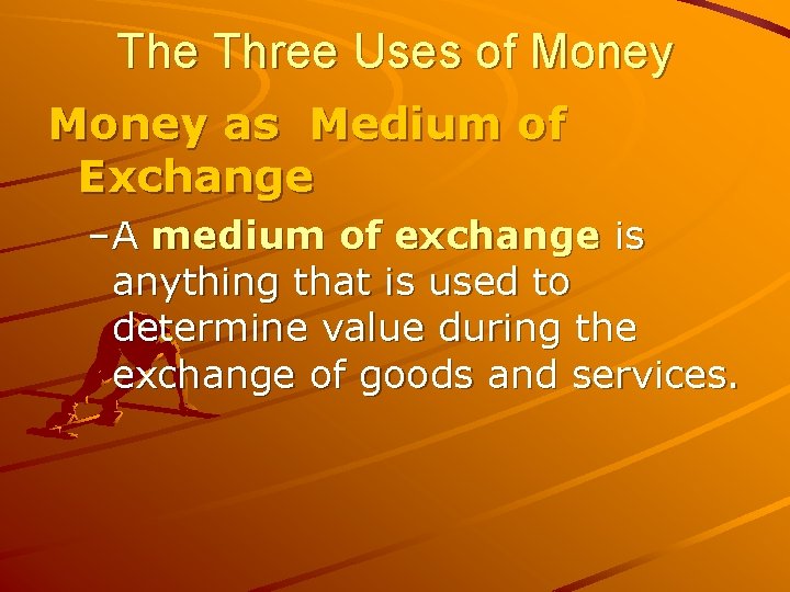 The Three Uses of Money as Medium of Exchange –A medium of exchange is