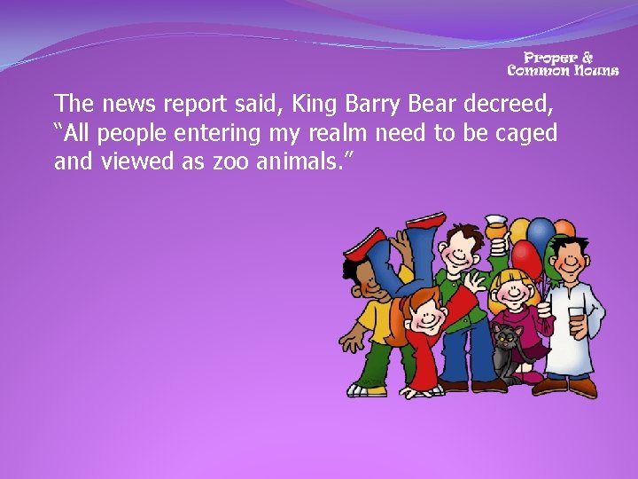 The news report said, King Barry Bear decreed, “All people entering my realm need