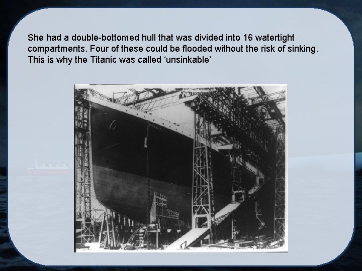 She had a double-bottomed hull that was divided into 16 watertight compartments. Four of