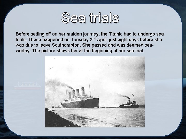 Sea trials Before setting off on her maiden journey, the Titanic had to undergo