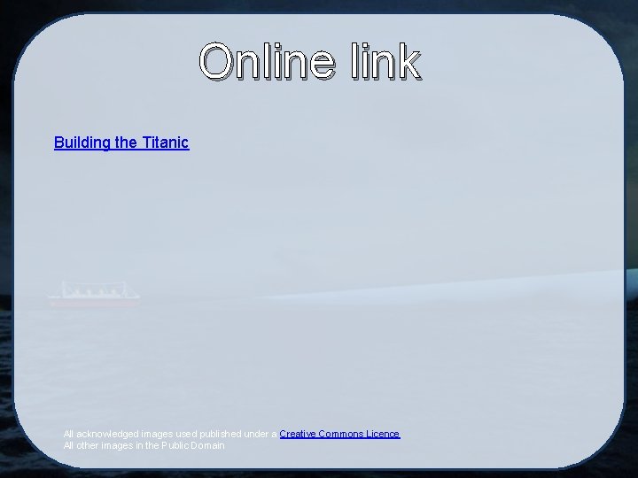 Online link Building the Titanic All acknowledged images used published under a Creative Commons
