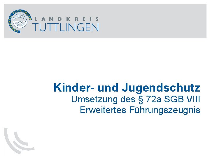 Kinder- und Jugendschutz Umsetzung des § 72 a SGB VIII Erweitertes Führungszeugnis 