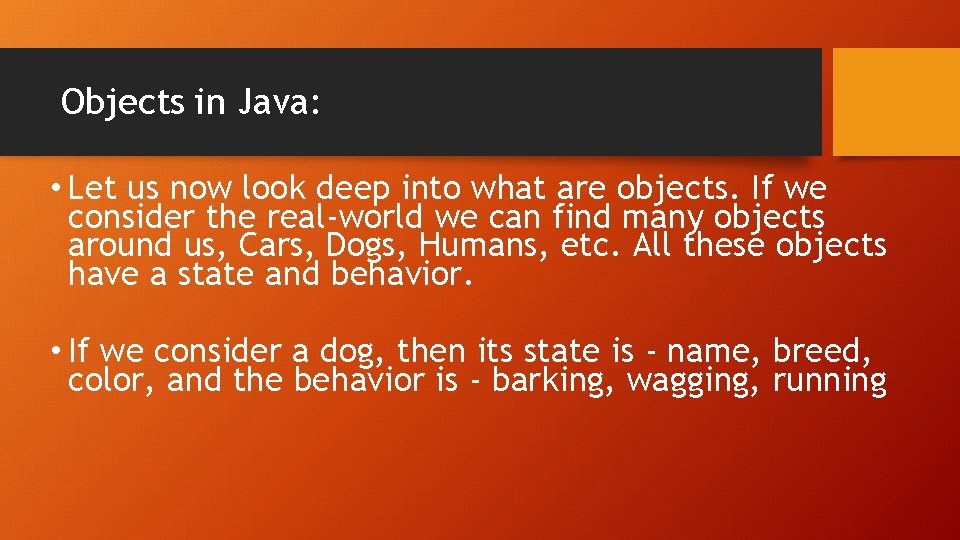 Objects in Java: • Let us now look deep into what are objects. If