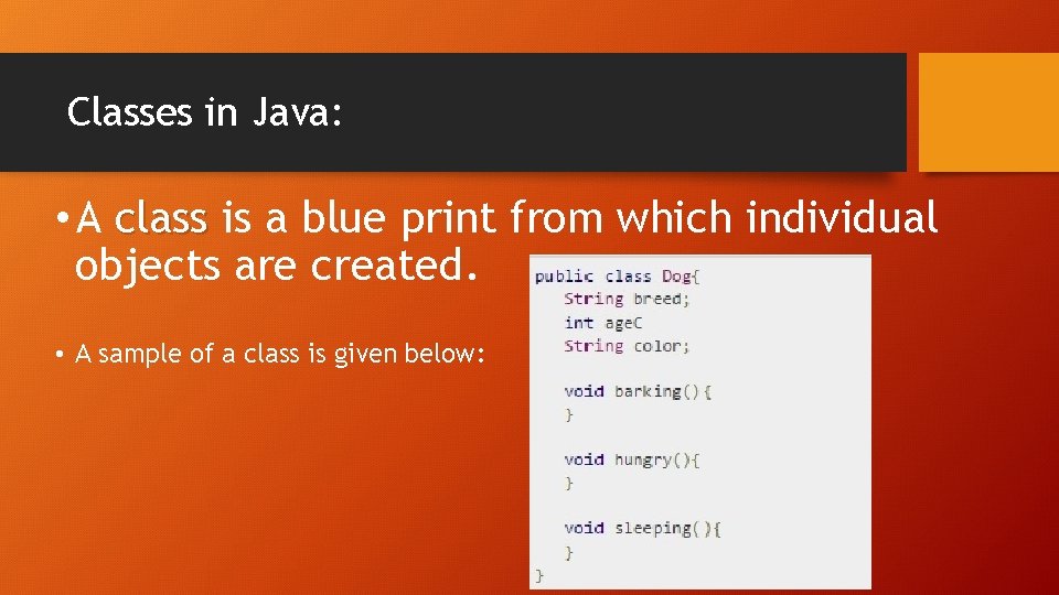 Classes in Java: • A class is a blue print from which individual objects