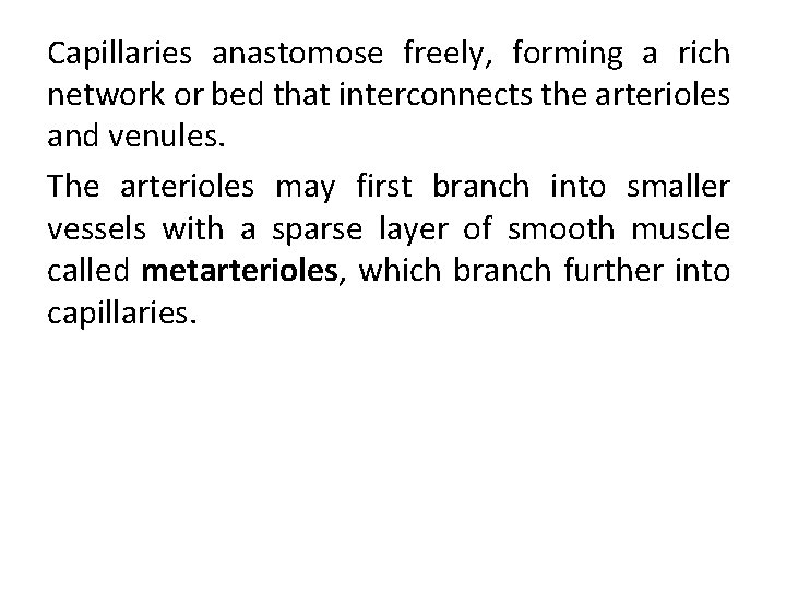 Capillaries anastomose freely, forming a rich network or bed that interconnects the arterioles and