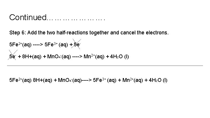 Continued…………………. Step 6: Add the two half-reactions together and cancel the electrons. 5 Fe