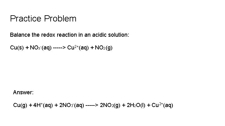 Practice Problem Balance the redox reaction in an acidic solution: Cu(s) + NO 3