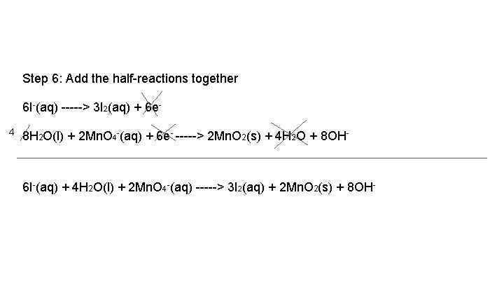 Step 6: Add the half-reactions together 6 I-(aq) -----> 3 I 2(aq) + 6