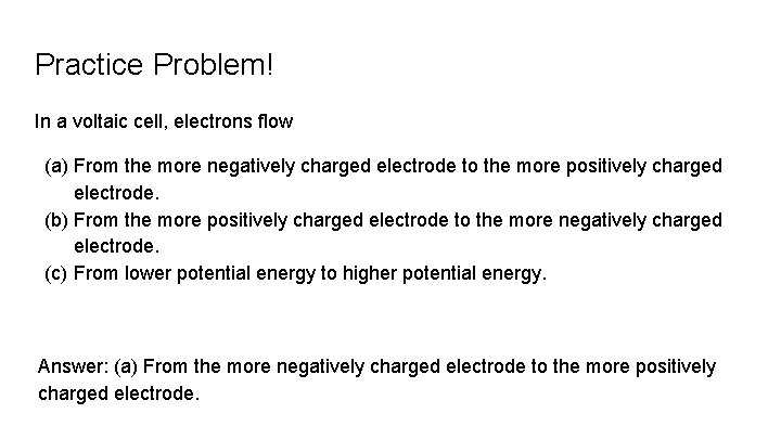 Practice Problem! In a voltaic cell, electrons flow (a) From the more negatively charged