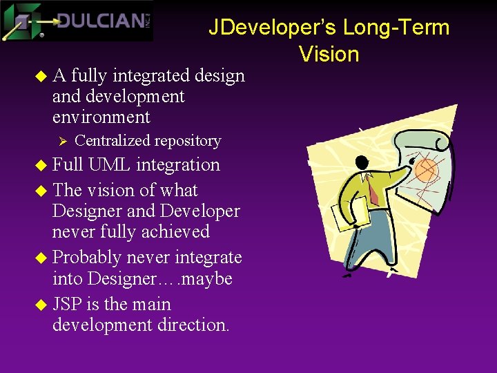 JDeveloper’s Long-Term Vision u. A fully integrated design and development environment Ø Centralized repository