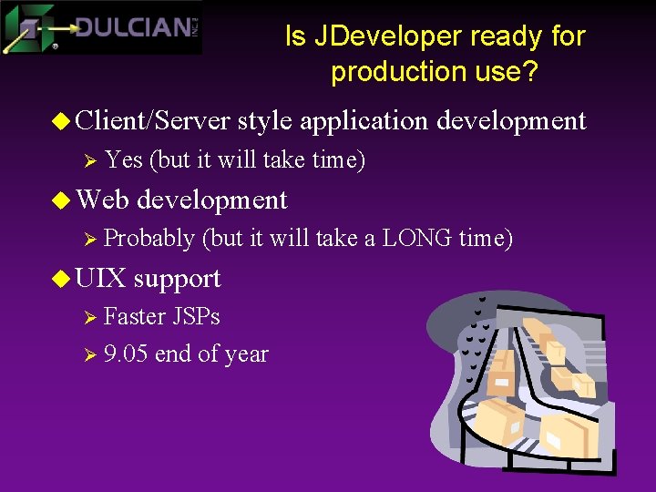 Is JDeveloper ready for production use? u Client/Server Ø Yes u Web (but it