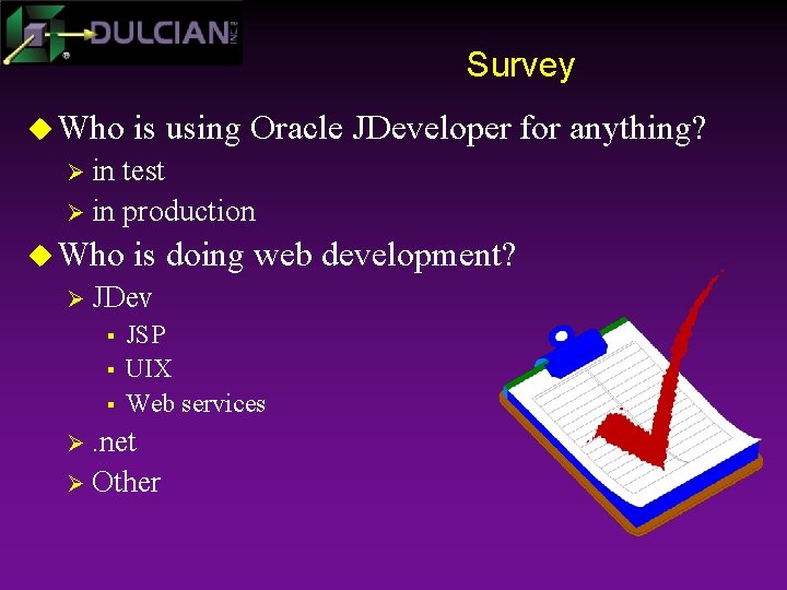 Survey u Who is using Oracle JDeveloper for anything? Ø in test Ø in