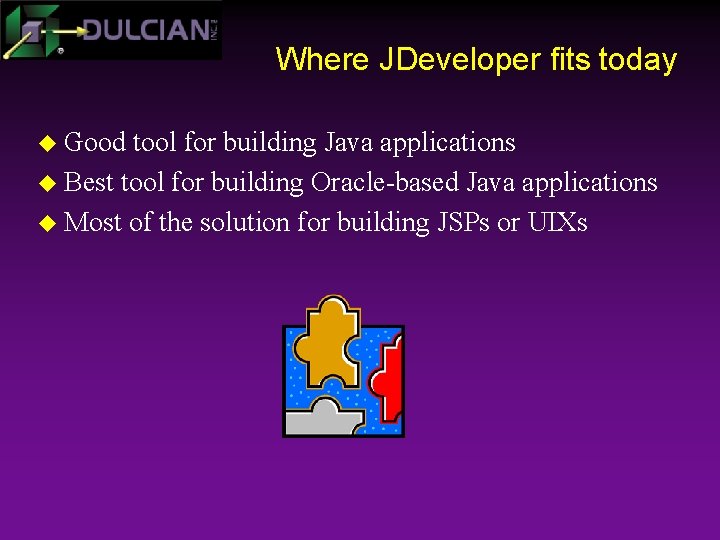 Where JDeveloper fits today u Good tool for building Java applications u Best tool