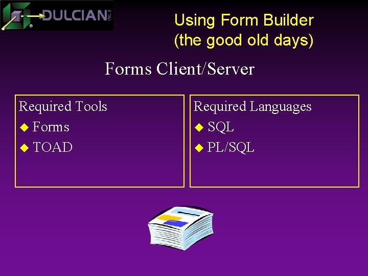 Using Form Builder (the good old days) Forms Client/Server Required Tools u Forms u