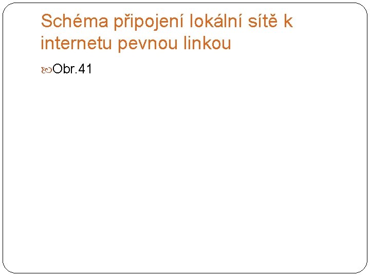 Schéma připojení lokální sítě k internetu pevnou linkou Obr. 41 